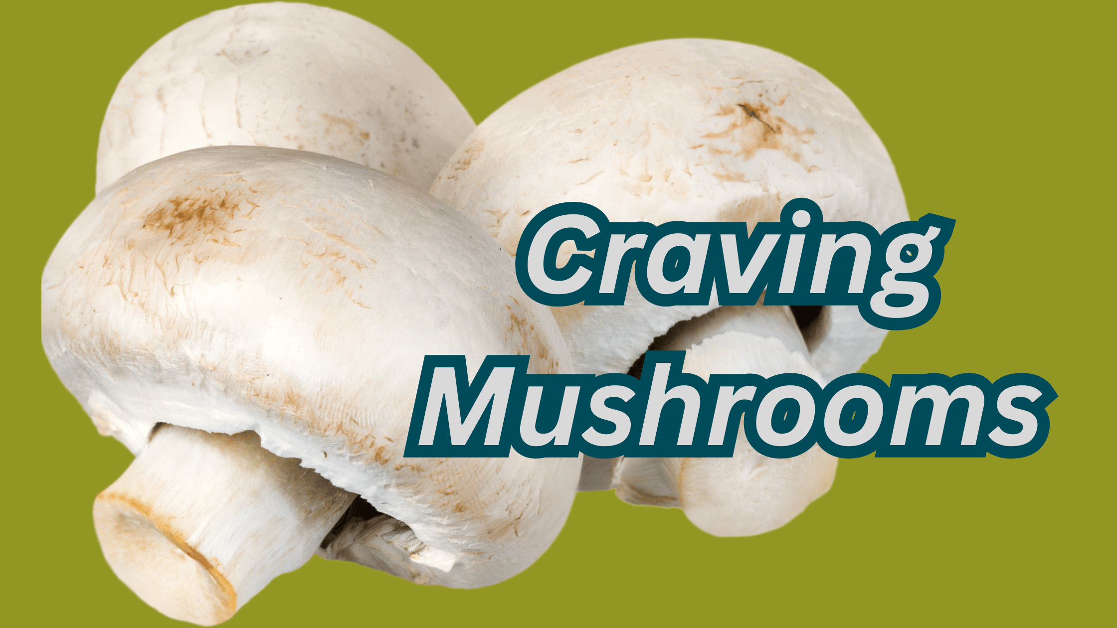 craving mushrooms