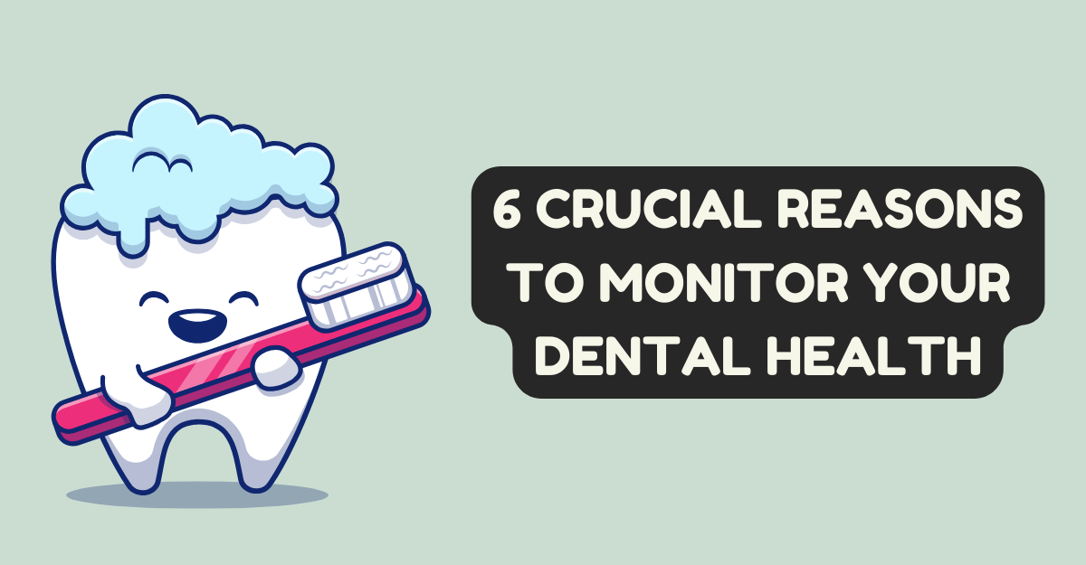Crucial Reasons to Monitor Your Dental Health